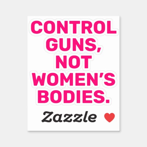 Control guns Not womenâs bodies hot pink white Sticker