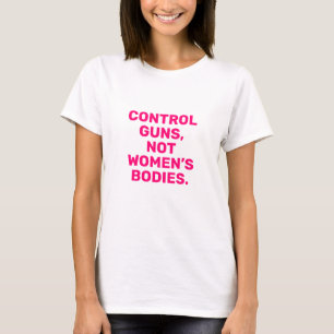 Control guns Not women’s bodies hot pink white T-Shirt