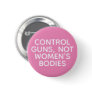 Control Guns, Not Women's Bodies Button