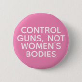 Control Guns, Not Women's Bodies Button | Zazzle