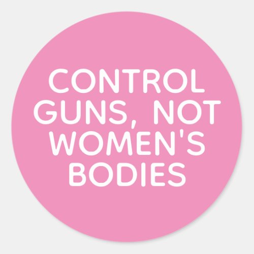 Control Guns Not Womens Bodies Classic Round Sticker