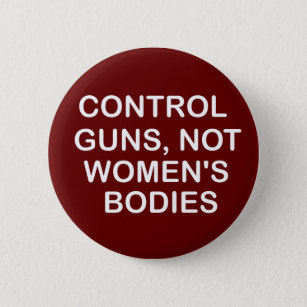 Control Guns,not women's bodies,women Gift  Button