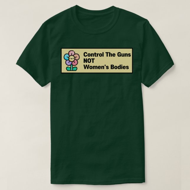 Control The Guns NOT Womens Bodies T-Shirt (Design Front)