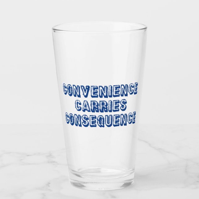Convenience Carries Consequence Glass (Front)