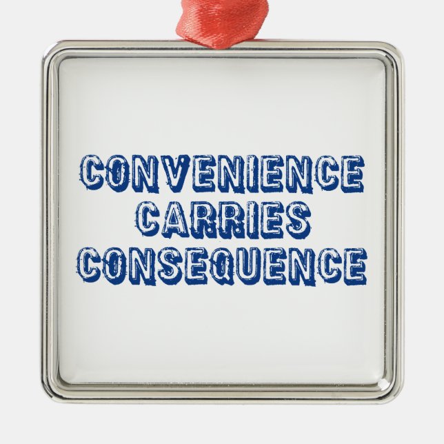 Convenience Carries Consequence Metal Ornament (Front)