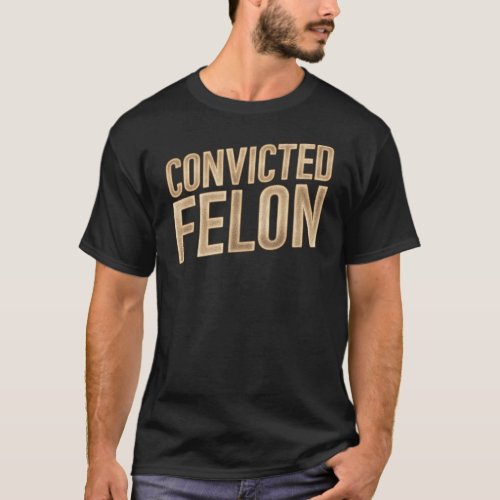 Convicted Felon T_Shirt