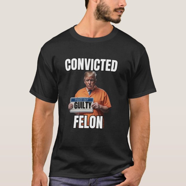 Convicted Felon Trump Gulity Funny 34 Felony Convi T-Shirt (Front)