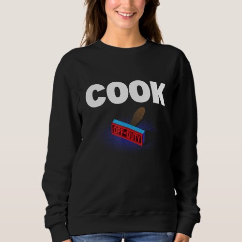 Cook Off Duty Funny Chef Humor Culinary Artist Wor Sweatshirt