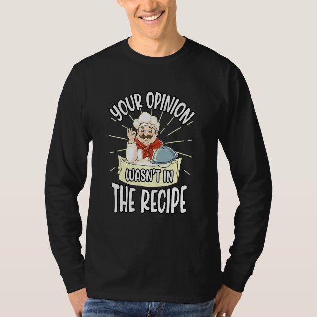 Cook Your Opinion Wasnt In The Recipe Baker Chef T-Shirt (Front)