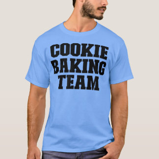 Cookie Baking Team Funny For Her for Him T-Shirt