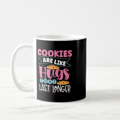 Cookies Are Like Hugs That Last Longer Cookie Baki Coffee Mug