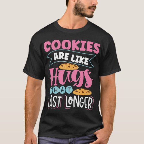 Cookies Are Like Hugs That Last Longer Cookie Baki T_Shirt