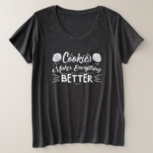 Cookies Makes Everything Better Cookie Day Plus Size T_Shirt