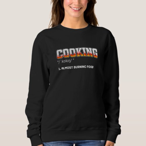 Cooking Almost Burning Food  Kitchen Chef Sweatshirt