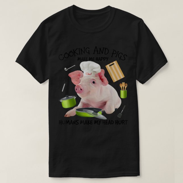 Cooking And Pigs Make Me Happy Humans Make My Head T-Shirt (Design Front)