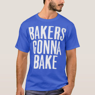 Cooking Baker Gonna Bake Baking Lover Food Pun T-Shirt
