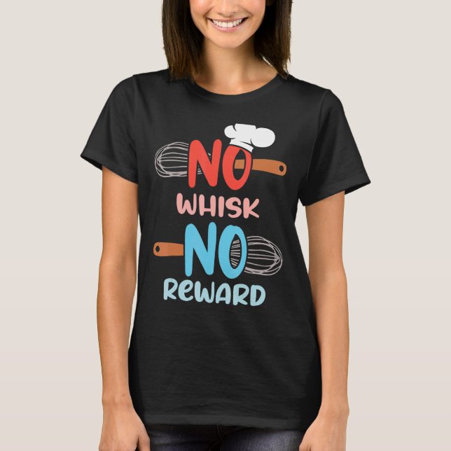 Cooking  Baking Crew No Whisk No Reward  Chef T-Shirt (Front)