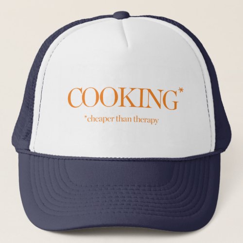 Cooking Cheaper Than Therapy Trucker Hat