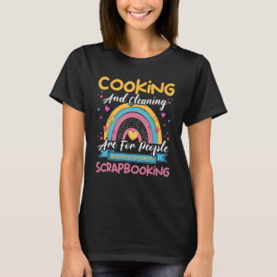 Cooking Cleaning Haven t Discovered Scrapbooking S T-Shirt