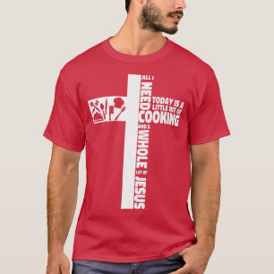 Cooking Cook Faith Jesus Cross Kitchen Chef All I  T-Shirt