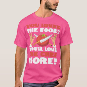 Cooking Cook Kitchen Chef You Loved The Food YouLl T-Shirt