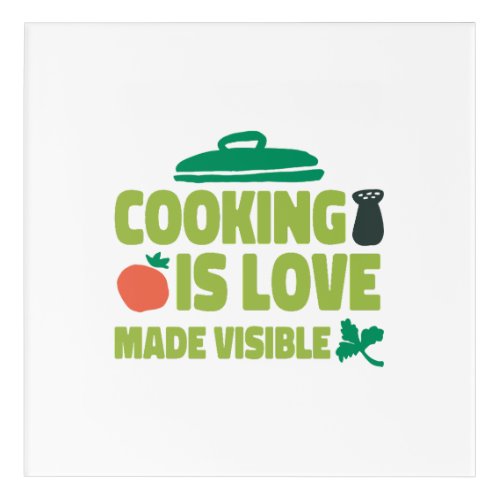 Cooking Is Love Made Visible  Acrylic Print