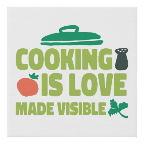 Cooking Is Love Made Visible  Faux Canvas Print