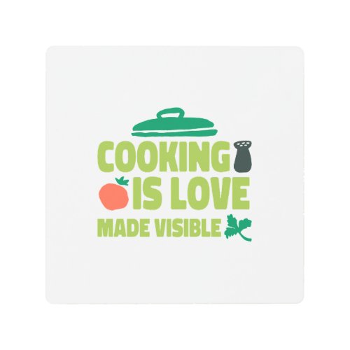 Cooking Is Love Made Visible  Metal Print