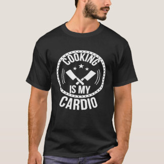 Cooking Is My Cardio Bakers Chefs Cooks Cute Funny T-Shirt