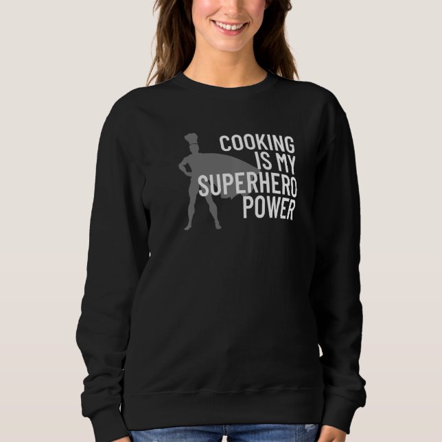 Cooking Is My Superhero Power Funny Chef Cook Gril Sweatshirt (Front)