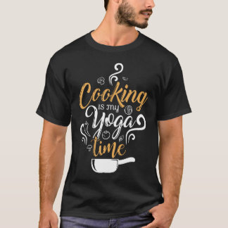 Cooking Is My Yoga Time Occupation T-Shirt