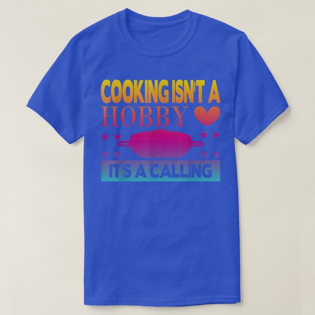 Cooking Isnt a Hobby Its a Calling  T-Shirt (Design Front)