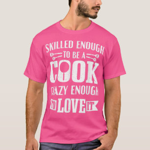Cooking Kitchen Skilled Enough To Be A Cook Chef T-Shirt