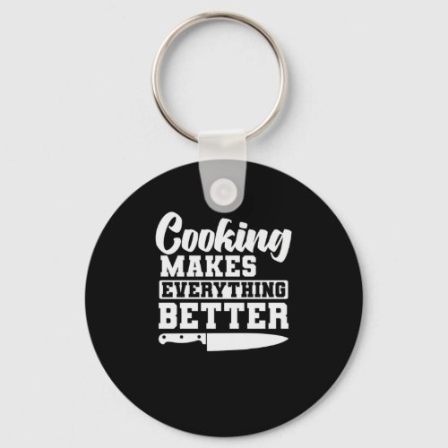 Cooking makes everything better cooking keychain