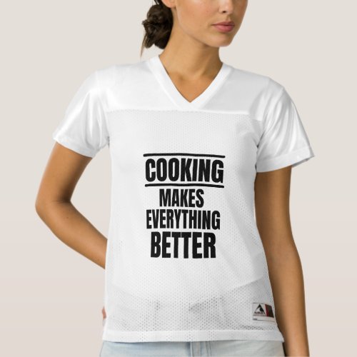 Cooking makes everything better womens football jersey
