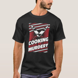 Cooking Makes Me Less Murdery Chef T-Shirt