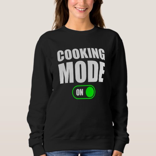 Cooking Mode On   Cooking Mode On Sweatshirt