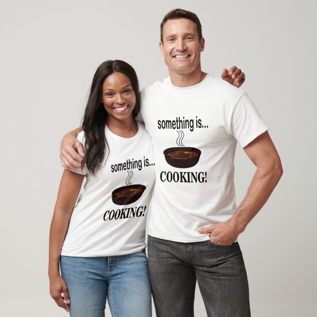Cooking Something is Cooking T-Shirt (Unisex)