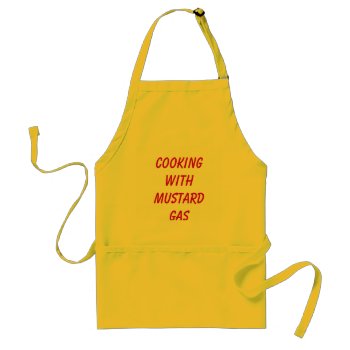 Cooking With Mustard Gas Adult Apron by haveagreatlife1 at Zazzle