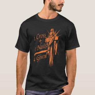 Cool 1 Cross 3 Nails 4 Given Christian God Gift T-Shirt