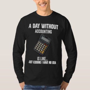 Cool accountant  A Day Without Accounting Is Like T-Shirt