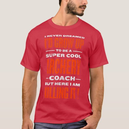 Cool Archery Coach Funny Archer Humor Archery Inst T_Shirt