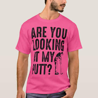 Cool Are You Looking At My Putt Funny Golf Gift Me T-Shirt