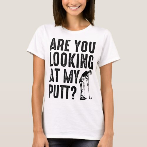 Cool Are You Looking At My Putt Funny Golf Gift Me T_Shirt