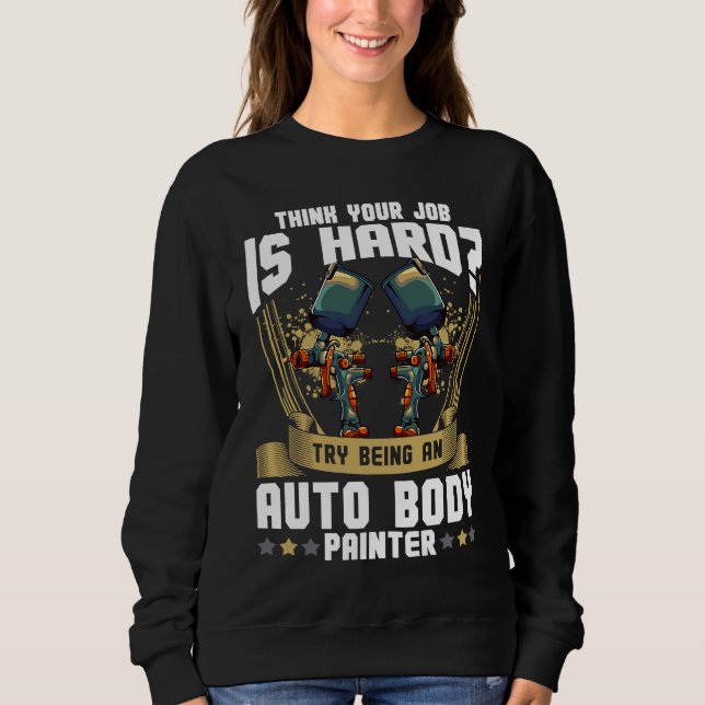 Cool Auto Body Painter Paint Automotive Car Painte Sweatshirt (Front)