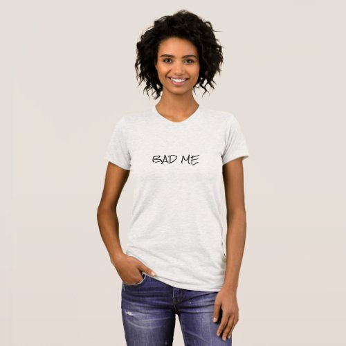 Cool Bad Me Simple Black Print Custom Text T_Shirt