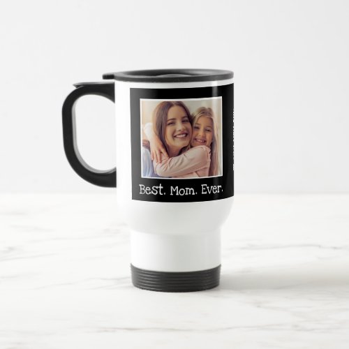 Cool Best Mom Ever Photo Personalized Black White  Travel Mug