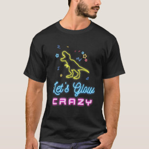 Cool Birthday Let's Glow Crazy Party Dinosaur 80s  T-Shirt