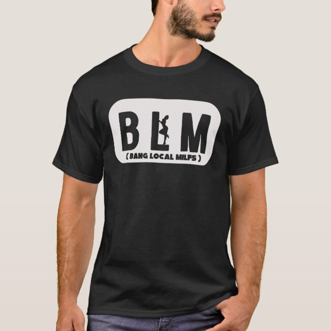 Cool BLM Bang Local Milfs Funny Sarcastic Adult Da T-Shirt (Front)