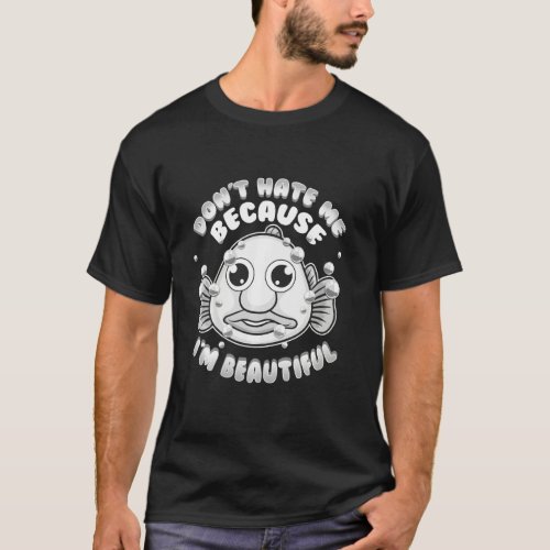 Cool Blobfish  Funny Dont Hate Me Because Im Bea T_Shirt